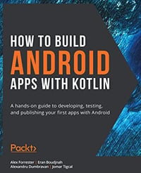 How to Build Android Apps with Kotlin- A Hands-on Guide to Developing, Testing, and Publishing Your First Apps with Android